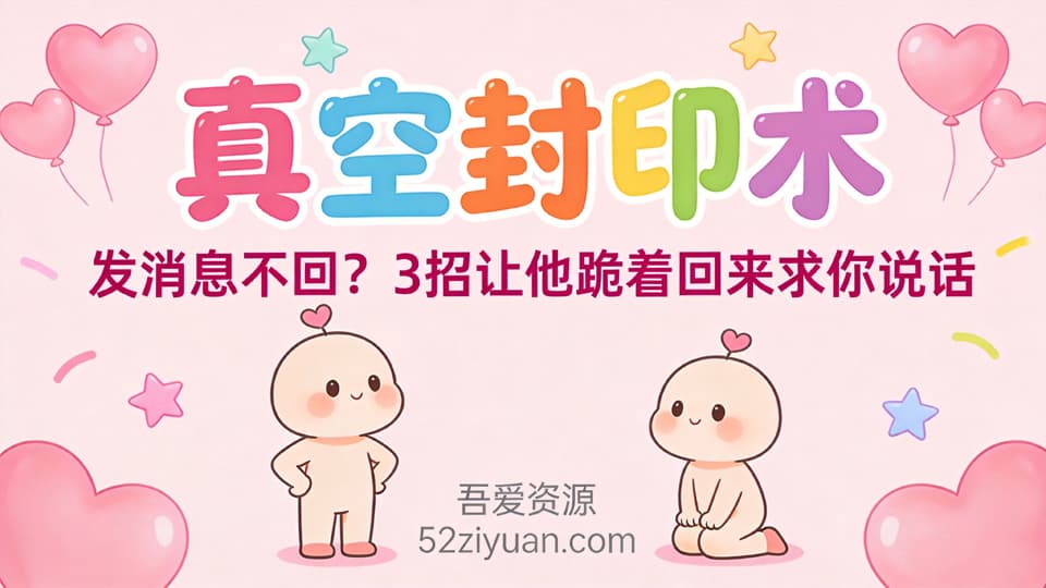 【原创】分手挽回第一集《真空封印术 ，分手后发消息不回3招让他跪着回来求你说话》精品恋爱绘本
