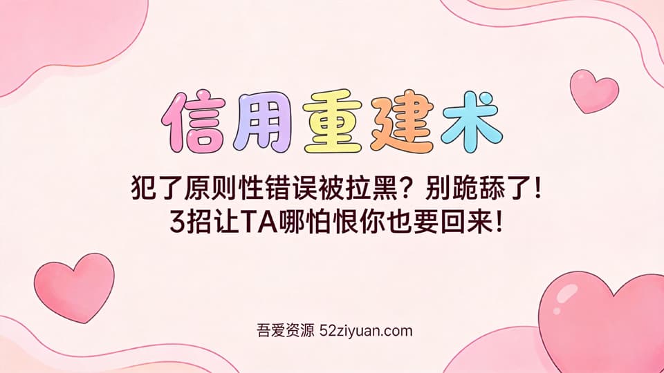 【原创】分手挽回第六集《信用重建术，犯了原则性错误被拉黑3招让TA哪怕恨你也要回来! 》精品恋爱绘本