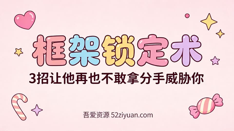 【原创】分手挽回第九集《框架锁定术，3招让他再也不敢拿分手威胁你》精品恋爱绘本