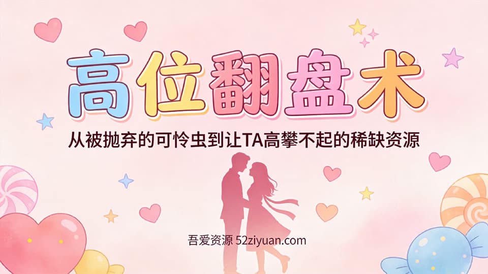 【原创】分手挽回第十集《高位翻盘术 ，从被抛弃的可怜虫到让TA高攀不起的稀缺资源 》精品恋爱绘本