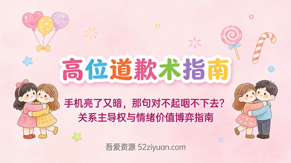 【原创】恋爱攻略第三课《高位道歉术指南，道歉不是卑微认输，而是关系主导权的争夺战》精品恋爱绘本