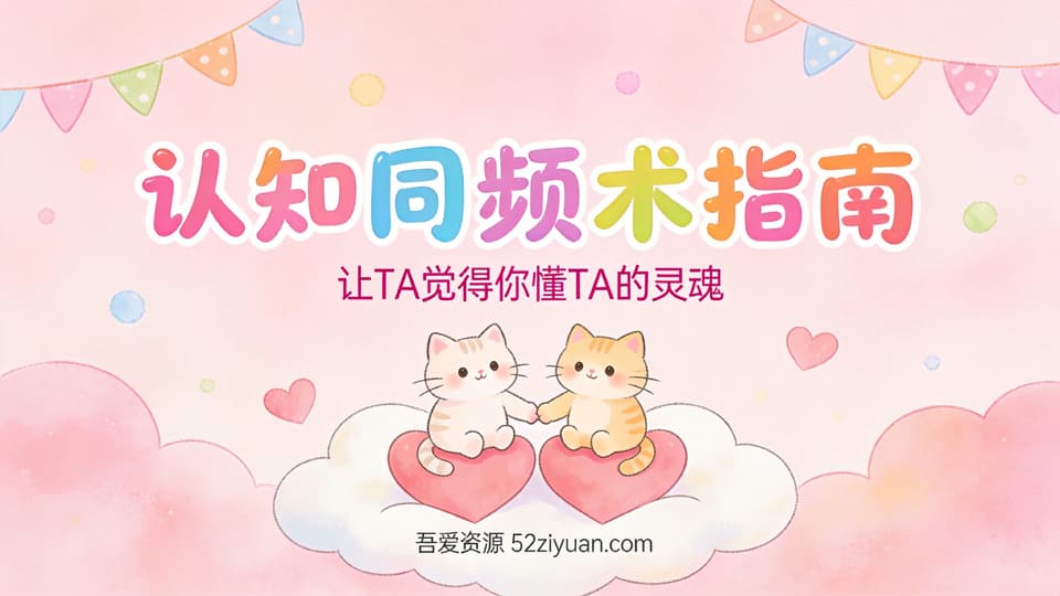【原创】恋爱攻略第四课《认知同频术指南，让TA觉得你懂TA的灵魂》精品恋爱绘本