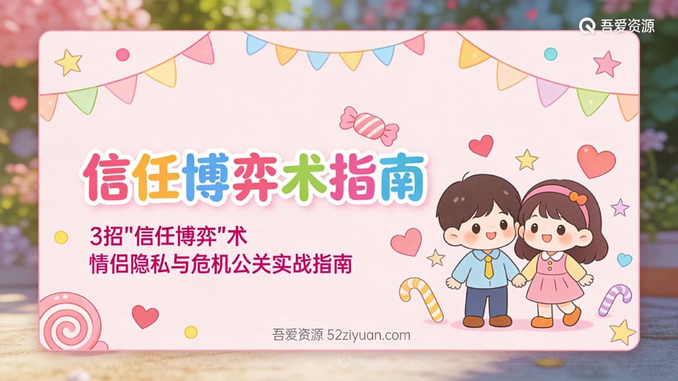 【原创】恋爱攻略第七课《信任博弈术指南，3招信任博弈术，情侣隐私与危机公关实战指南》精品恋爱绘本