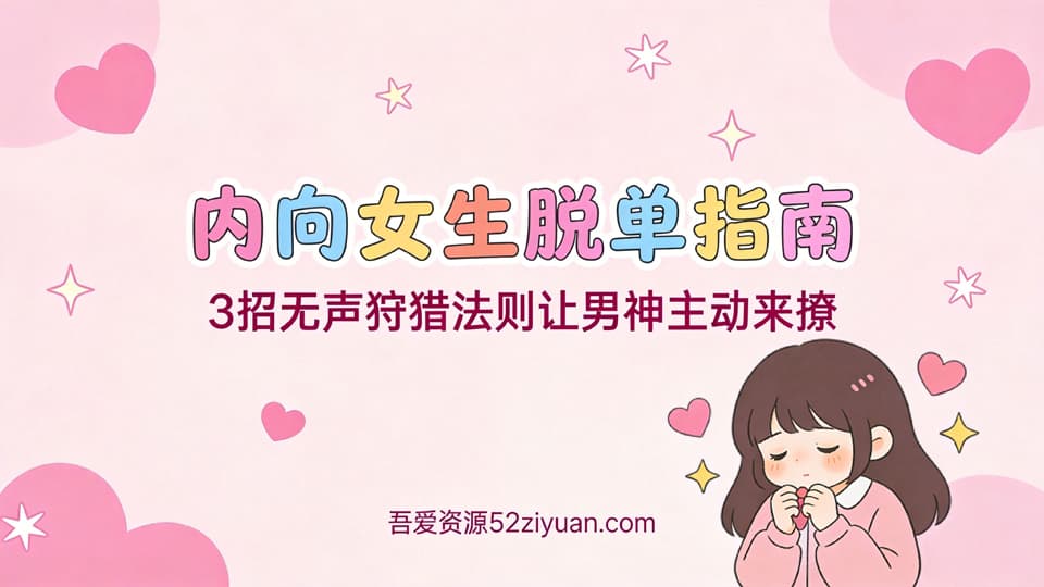 【原创】秘籍第二十二集《内向女生脱单指南内向女生脱单指南，3招无声狩猎法则,让男神主动来撩》
