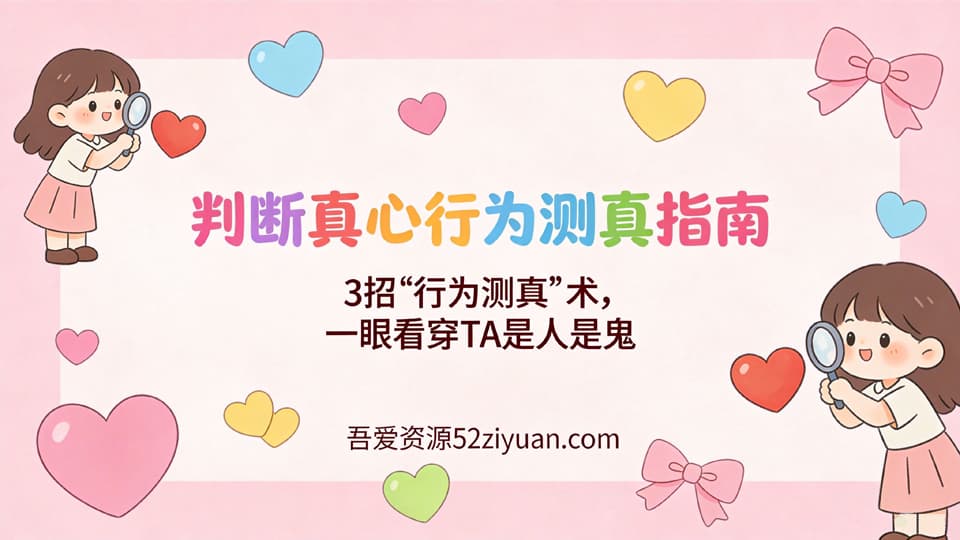【原创】脱单秘籍第二十六集《判断真心行为测真指南，3招“行为测真术”一眼看穿TA是人是鬼》