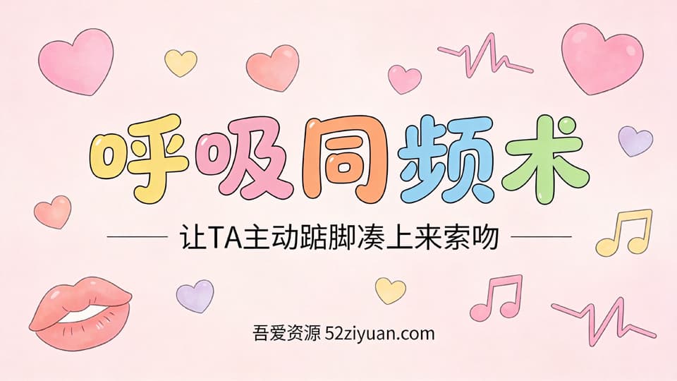 【原创】约会指南第十八集《呼吸同频术，让TA主动踮脚凑上来索吻》精品恋爱绘本