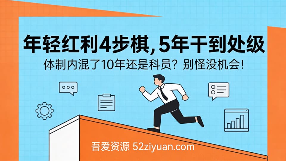 【原创】升值攻略第八集《体制内年轻红利4步棋，5年从科员干到处级》职场实战教程