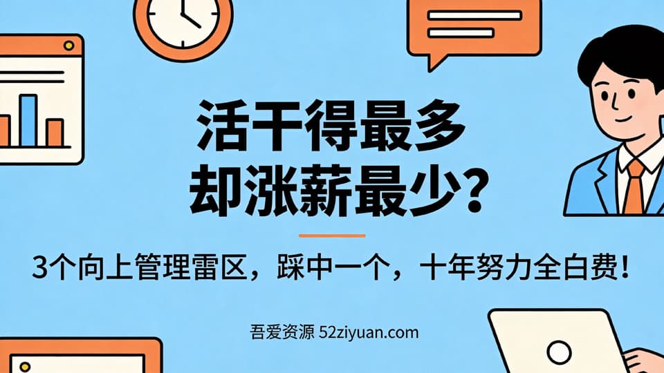 【原创】职场避坑第十一集《活干的最多却涨薪最少？3个向上管理雷区，踩中一个10年努力白费》职场实战教程