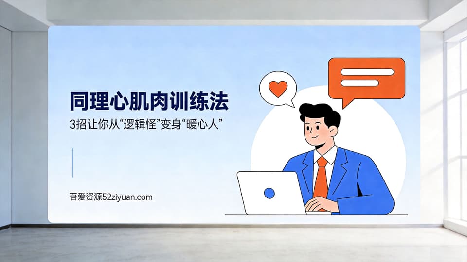 【原创】职场社交第十四课《同理心肌肉训练法，3招让你从“逻辑怪”变身“暖心人”》职场实战教程