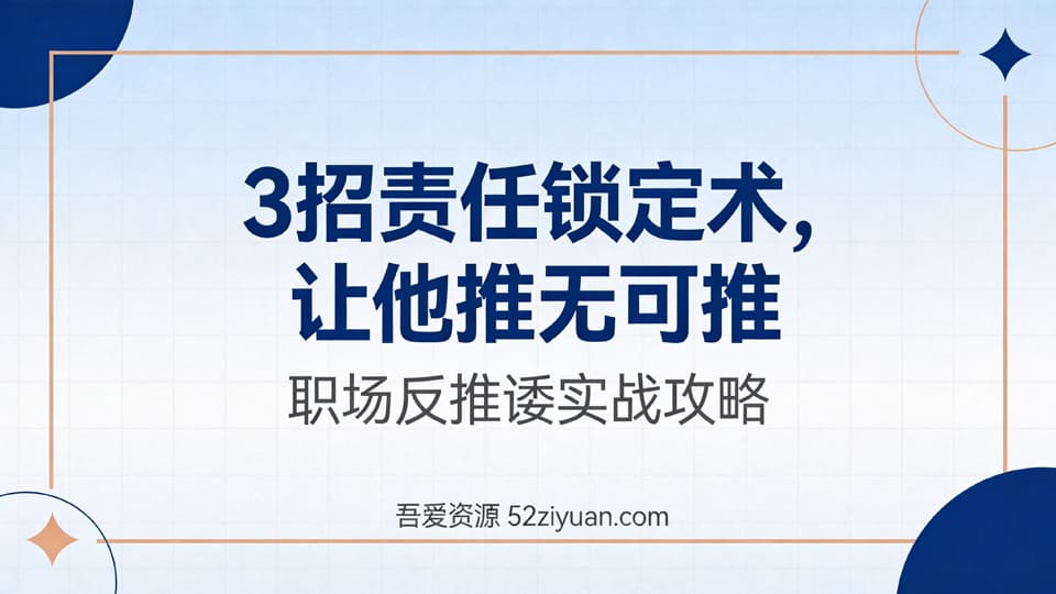 【原创】职场社交第七课《职场反推诿实战攻略，3招责任锁定术，让他推无可推》职场实战教程